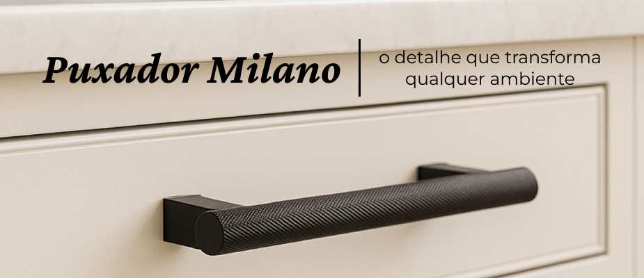 Puxador Milano: o detalhe que transforma qualquer ambiente